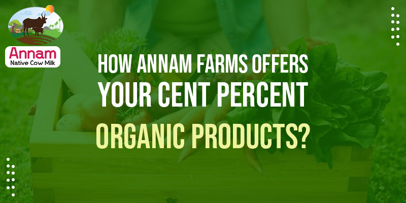 How Annam Farms Offer Your Cent Percent Organic Products?